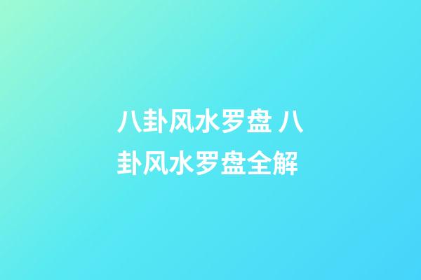 八卦风水罗盘 八卦风水罗盘全解